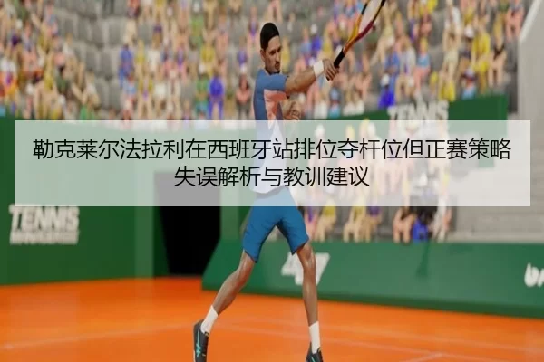 lei-ke-lai-er-fa-la-li-zai-xi-ban-ya-zhan-pai-wei-duo-gan-wei-dan-zheng-sai-ce-lve-shi-wu-jie-xi-yu-jiao-xun-jian-yi-2-942.jpg